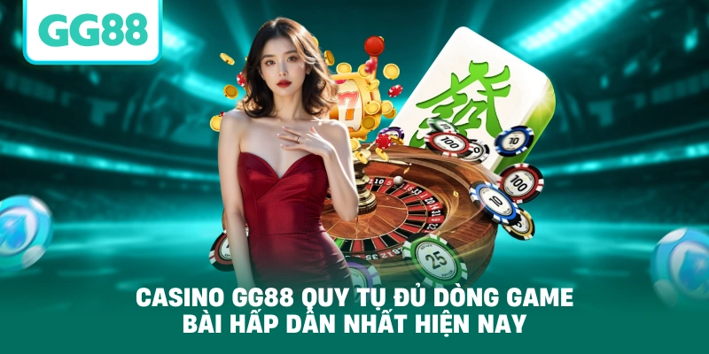 Casino GG88 quy tụ đủ dòng game bài hấp dẫn nhất hiện nay