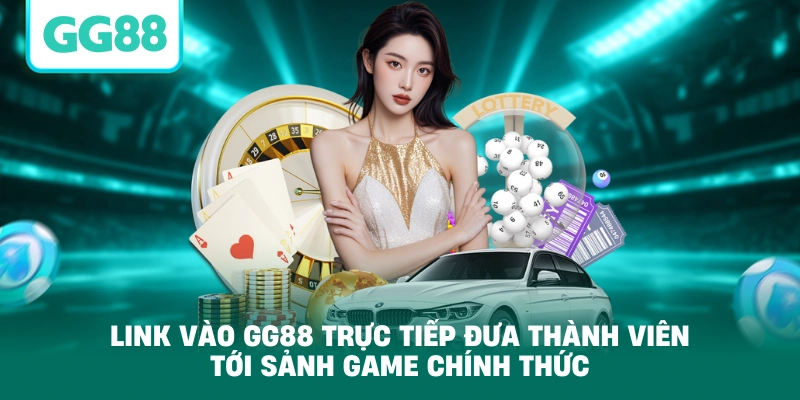 Link vào GG88 trực tiếp đưa thành viên tới sảnh game chính thức