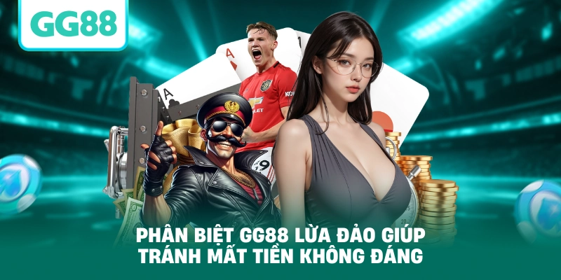 Phân biệt GG88 lừa đảo giúp tránh mất tiền không đáng
